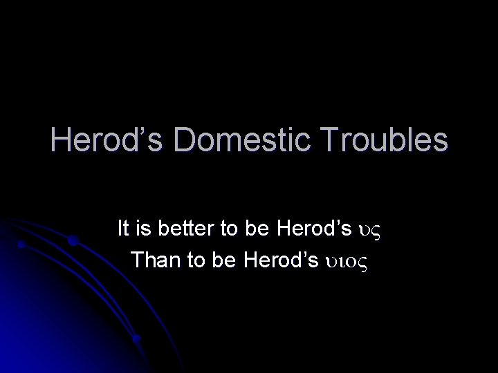 Herod’s Domestic Troubles It is better to be Herod’s u. V Than to be