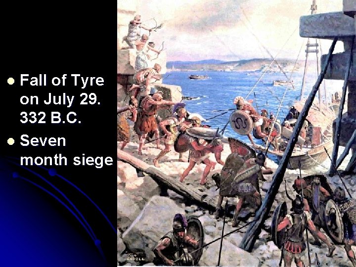 Fall of Tyre on July 29. 332 B. C. Seven month siege 
