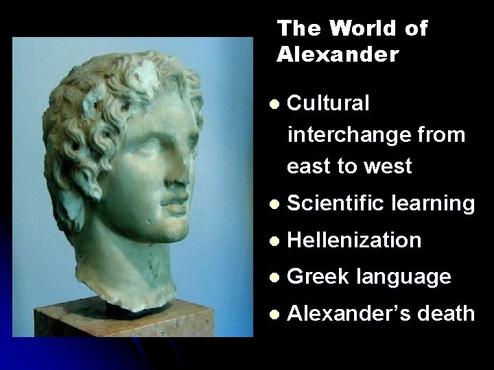 The World of Alexander Cultural interchange from east to west Scientific learning Hellenization Greek