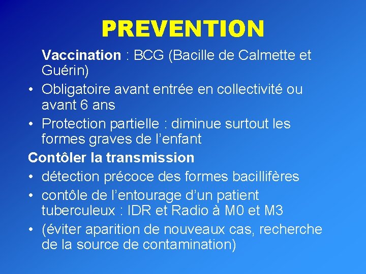 PREVENTION Vaccination : BCG (Bacille de Calmette et Guérin) • Obligatoire avant entrée en