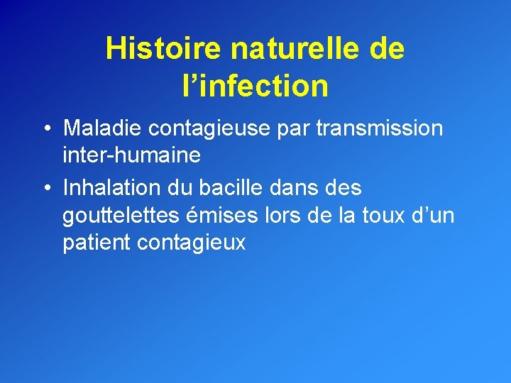 Histoire naturelle de l’infection • Maladie contagieuse par transmission inter-humaine • Inhalation du bacille