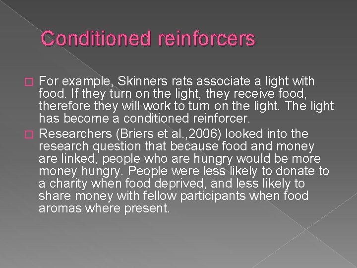 Conditioned reinforcers For example, Skinners rats associate a light with food. If they turn