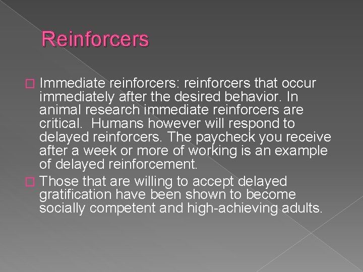 Reinforcers Immediate reinforcers: reinforcers that occur immediately after the desired behavior. In animal research