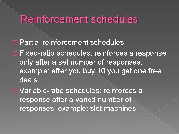 Reinforcement schedules � Partial reinforcement schedules: � Fixed-ratio schedules: reinforces a response only after