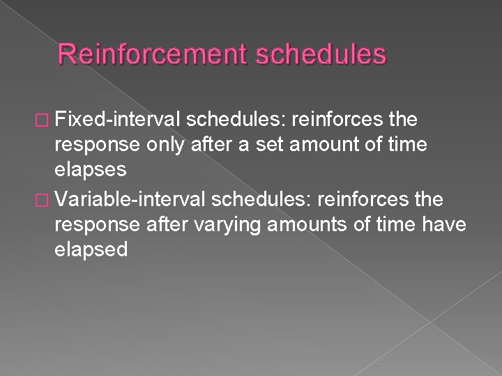 Reinforcement schedules � Fixed-interval schedules: reinforces the response only after a set amount of