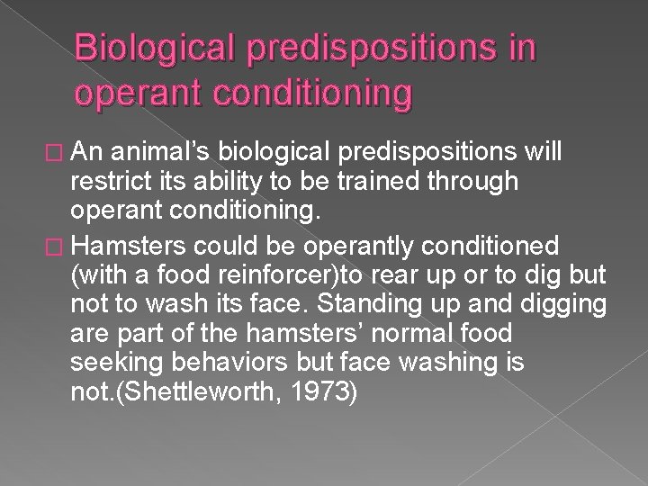 Biological predispositions in operant conditioning � An animal’s biological predispositions will restrict its ability Biological predispositions in operant conditioning � An animal’s biological predispositions will restrict its ability