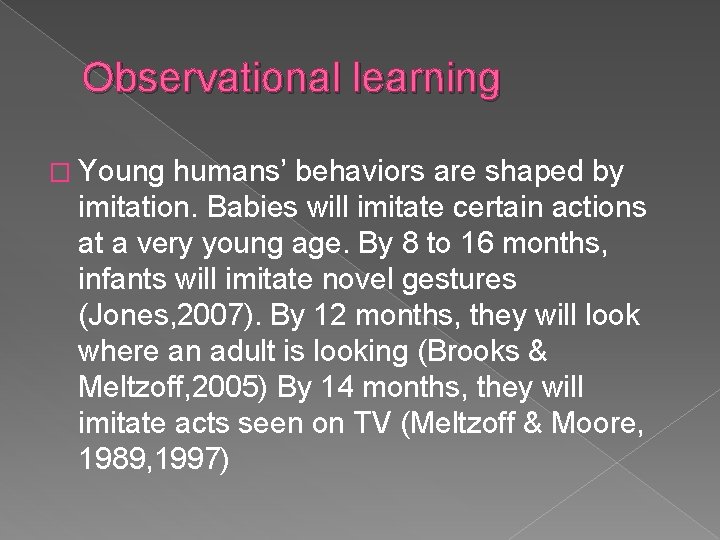 Observational learning � Young humans’ behaviors are shaped by imitation. Babies will imitate certain