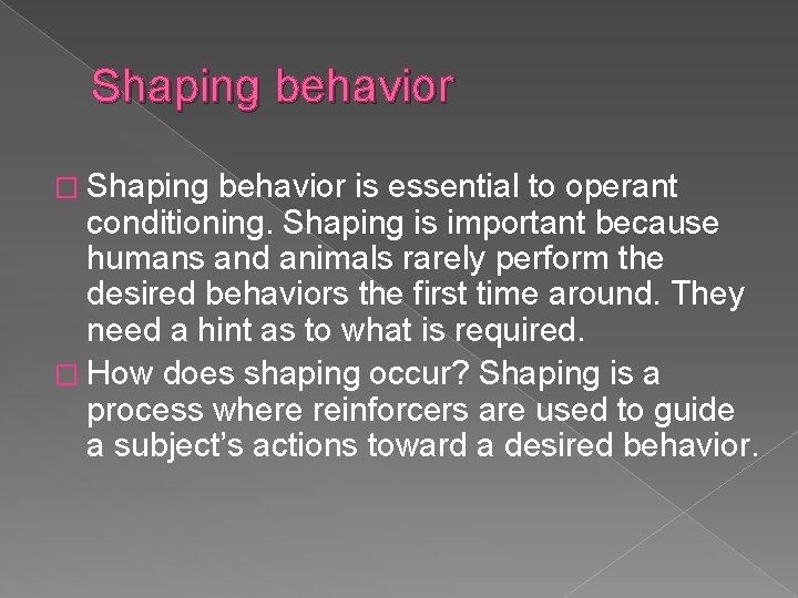 Shaping behavior � Shaping behavior is essential to operant conditioning. Shaping is important because