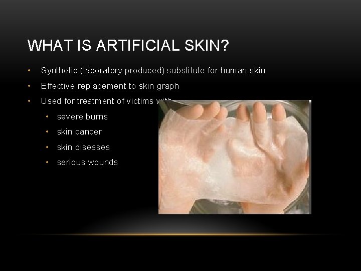 WHAT IS ARTIFICIAL SKIN? • Synthetic (laboratory produced) substitute for human skin • Effective