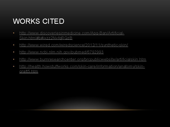 WORKS CITED • http: //www. discoveriesinmedicine. com/Apg-Ban/Artificial. Skin. html#b#ixzz 2 Nvfq. RQz. B •