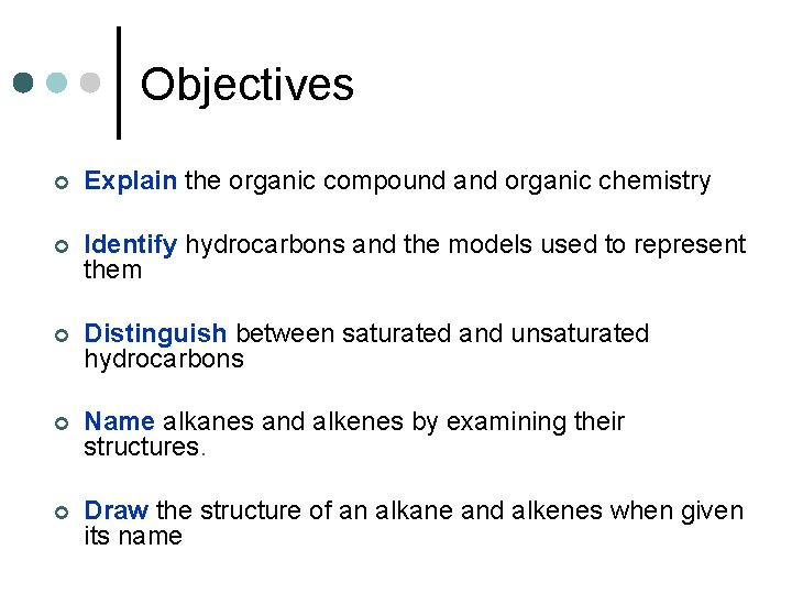 Objectives ¢ Explain the organic compound and organic chemistry ¢ Identify hydrocarbons and the