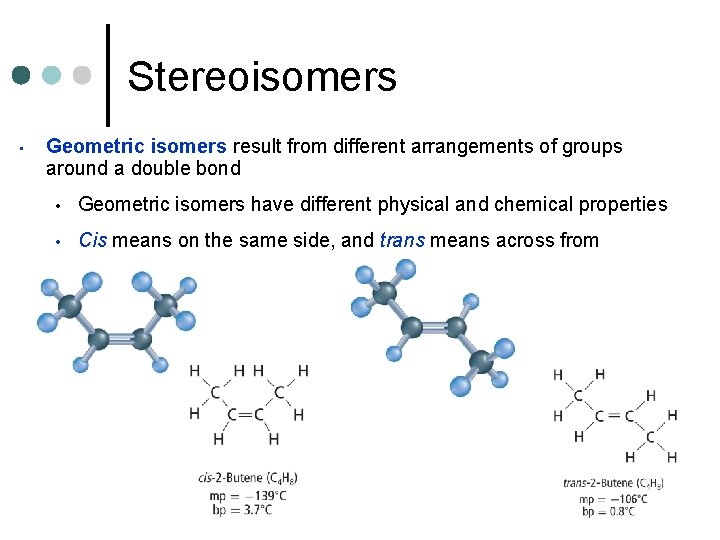 Stereoisomers • Geometric isomers result from different arrangements of groups around a double bond