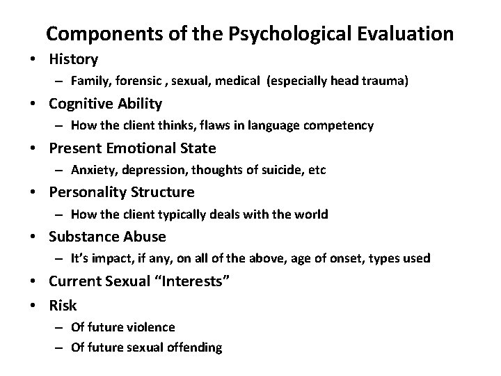 Components of the Psychological Evaluation • History – Family, forensic , sexual, medical (especially
