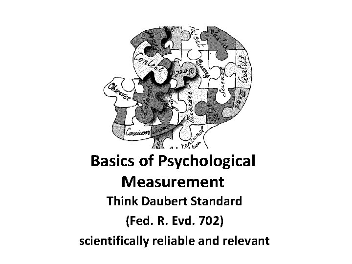 Basics of Psychological Measurement Think Daubert Standard (Fed. R. Evd. 702) scientifically reliable and