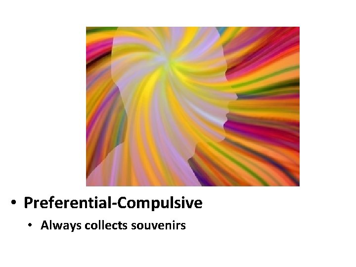  • Preferential-Compulsive • Always collects souvenirs 