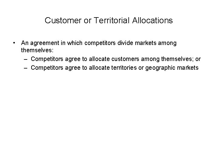 Customer or Territorial Allocations • An agreement in which competitors divide markets among themselves: