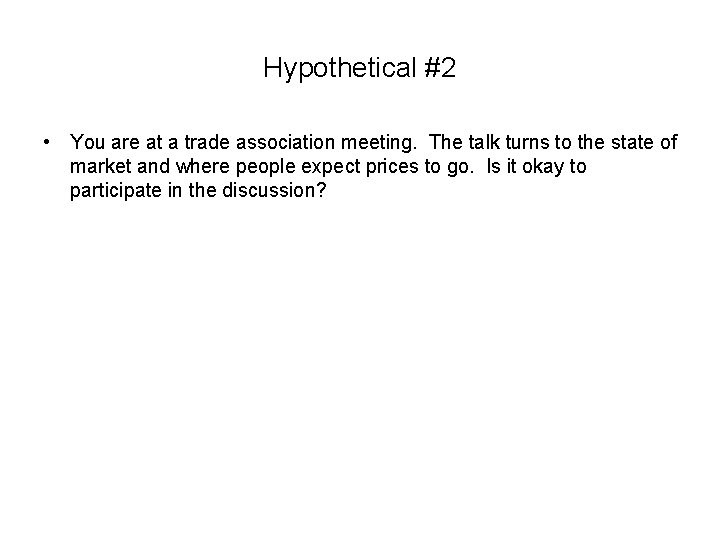Hypothetical #2 • You are at a trade association meeting. The talk turns to