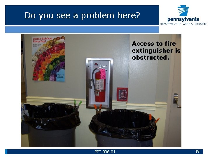 Do you see a problem here? Access to fire extinguisher is obstructed. PPT-006 -01