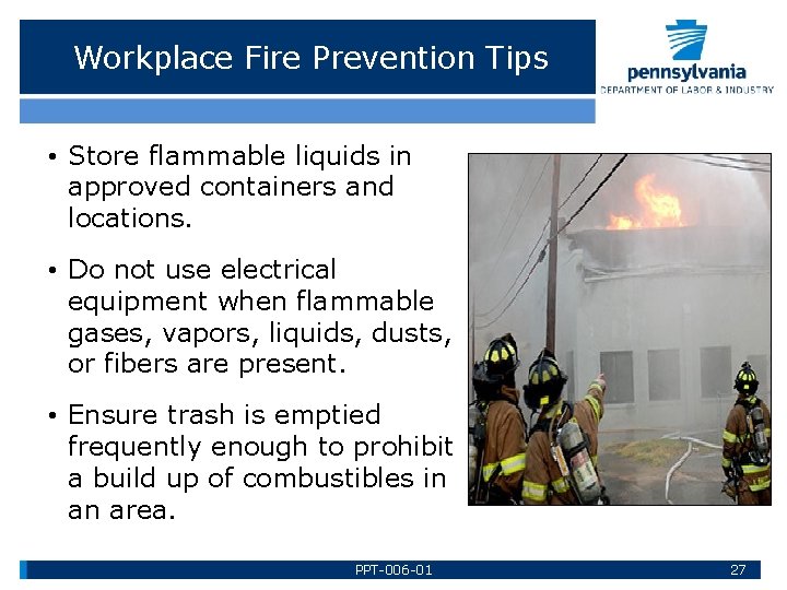 Workplace Fire Prevention Tips • Store flammable liquids in approved containers and locations. •