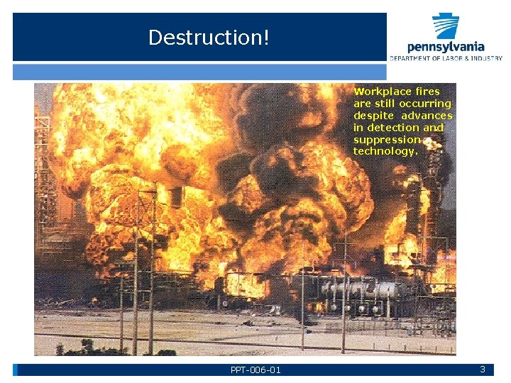 Destruction! Workplace fires are still occurring despite advances in detection and suppression technology. PPT-006
