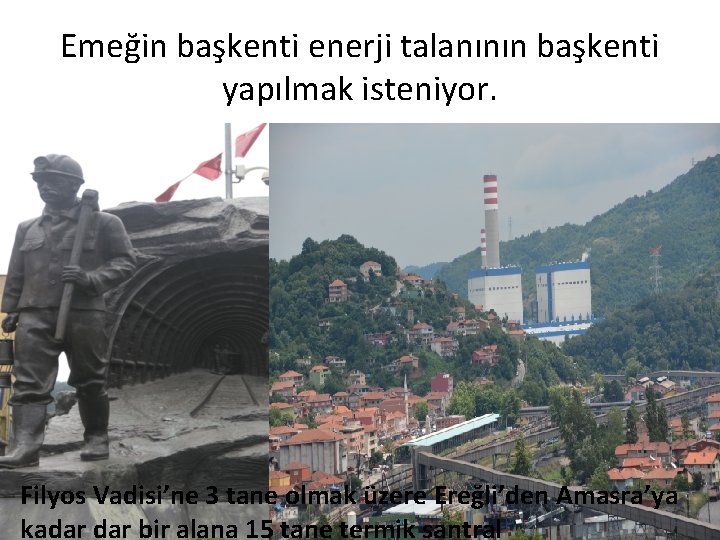 Emeğin başkenti enerji talanının başkenti yapılmak isteniyor. Filyos Vadisi’ne 3 tane olmak üzere Ereğli’den