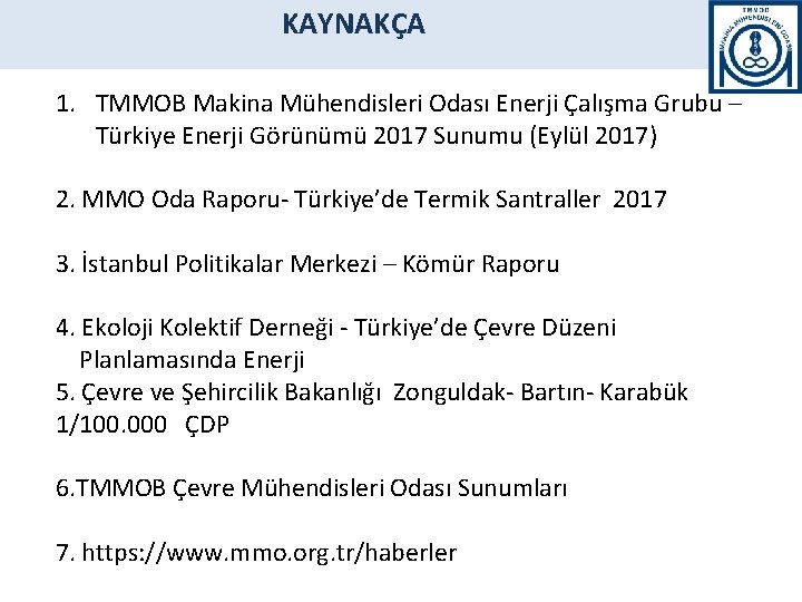 KAYNAKÇA 1. TMMOB Makina Mühendisleri Odası Enerji Çalışma Grubu – Türkiye Enerji Görünümü 2017