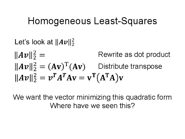 Homogeneous Least-Squares • Rewrite as dot product Distribute transpose We want the vector minimizing