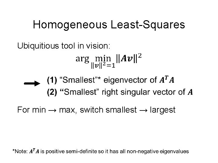 Homogeneous Least-Squares Ubiquitious tool in vision: For min → max, switch smallest → largest