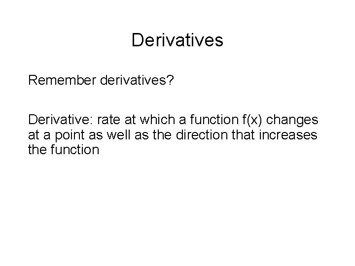 Derivatives Remember derivatives? Derivative: rate at which a function f(x) changes at a point