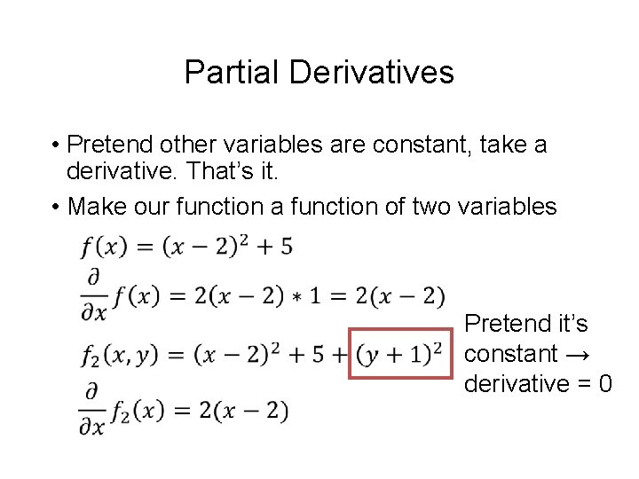 Partial Derivatives • Pretend other variables are constant, take a derivative. That’s it. •