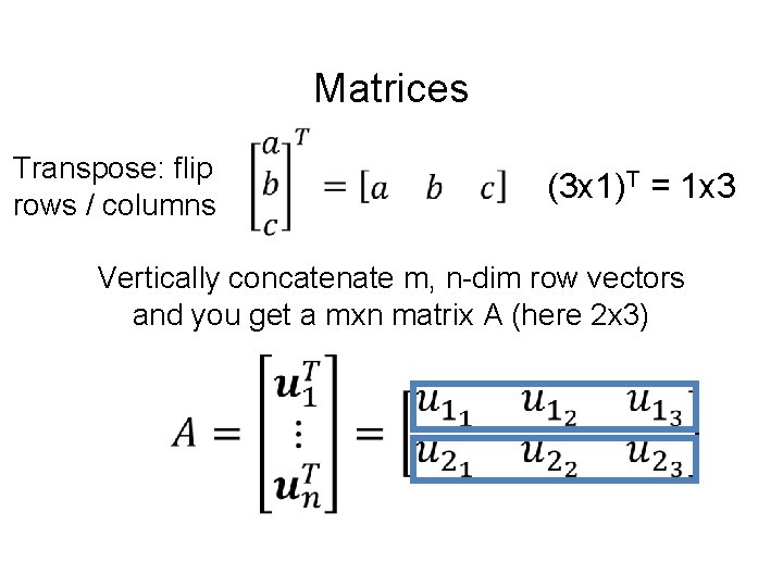 Matrices Transpose: flip rows / columns (3 x 1)T = 1 x 3 Vertically