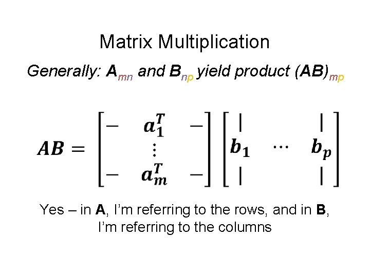 Matrix Multiplication Generally: Amn and Bnp yield product (AB)mp Yes – in A, I’m