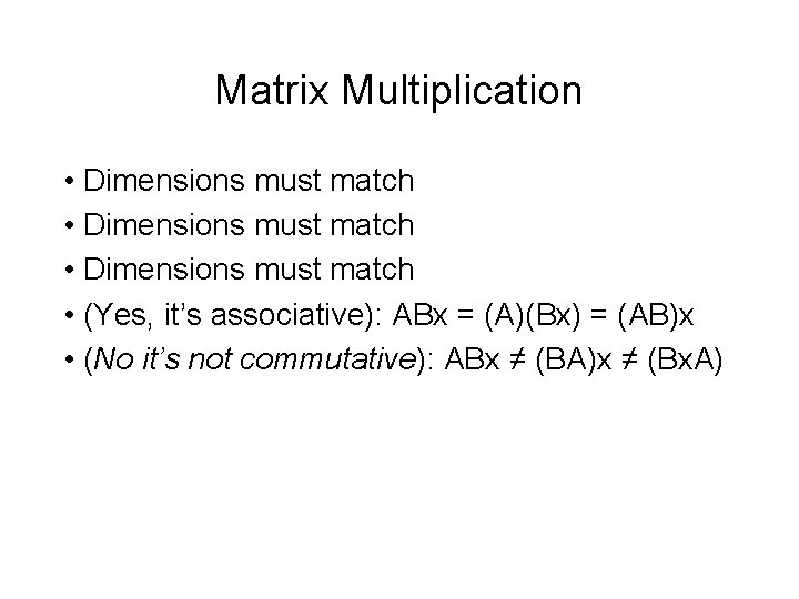 Matrix Multiplication • Dimensions must match • (Yes, it’s associative): ABx = (A)(Bx) =