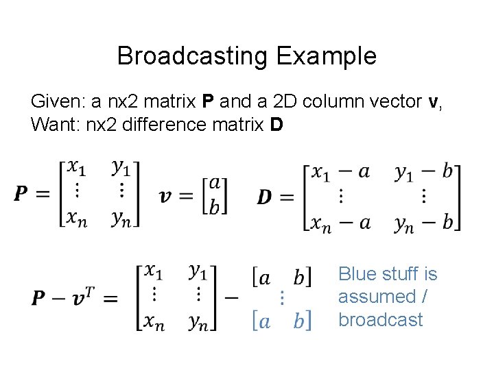 Broadcasting Example Given: a nx 2 matrix P and a 2 D column vector