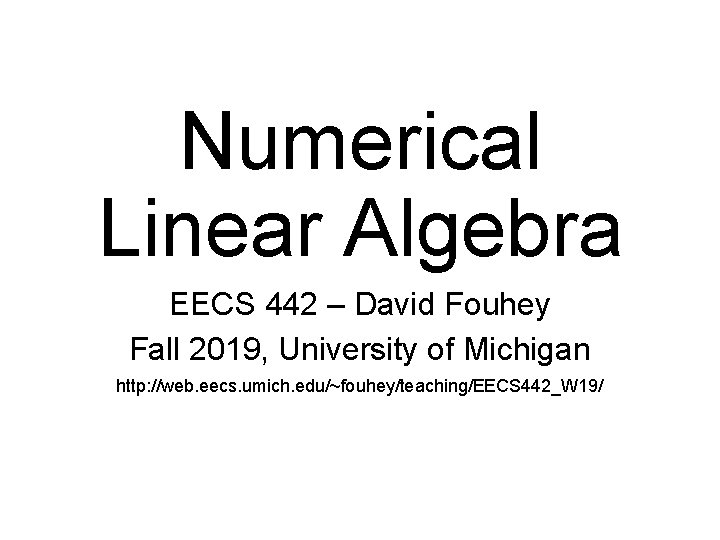 Numerical Linear Algebra EECS 442 – David Fouhey Fall 2019, University of Michigan http: