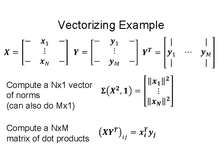 Vectorizing Example Compute a Nx 1 vector of norms (can also do Mx 1)