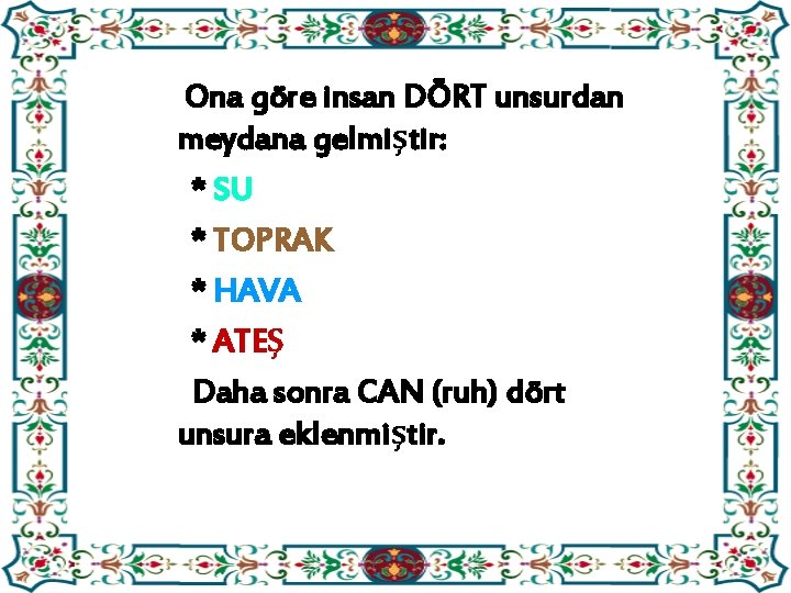Ona göre insan DÖRT unsurdan meydana gelmiştir: * SU * TOPRAK * HAVA *