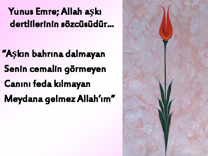 Yunus Emre; Allah aşkı dertlilerinin sözcüsüdür. . . “Aşkın bahrına dalmayan Senin cemalin görmeyen