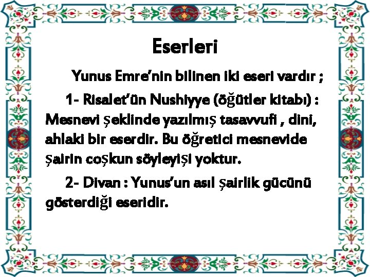 Eserleri Yunus Emre’nin bilinen iki eseri vardır ; 1 - Risalet’ün Nushiyye (öğütler kitabı)