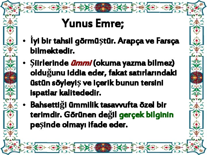 Yunus Emre; • İyi bir tahsil görmüştür. Arapça ve Farsça bilmektedir. • Şiirlerinde ümmi