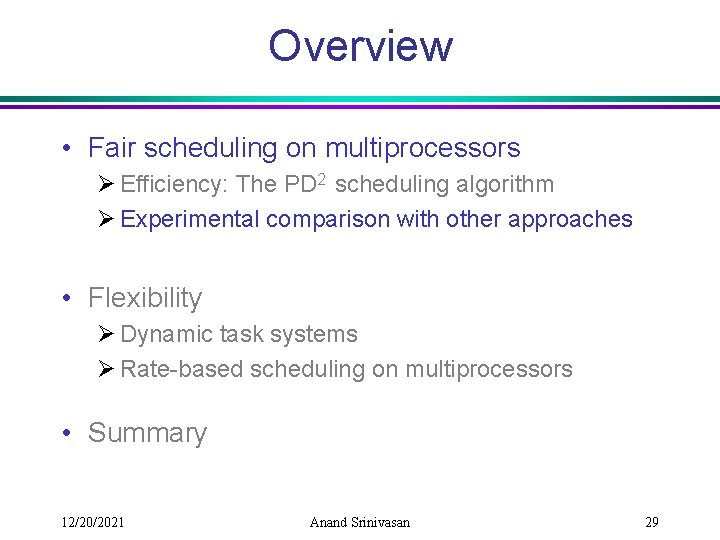 Overview • Fair scheduling on multiprocessors Ø Efficiency: The PD 2 scheduling algorithm Ø