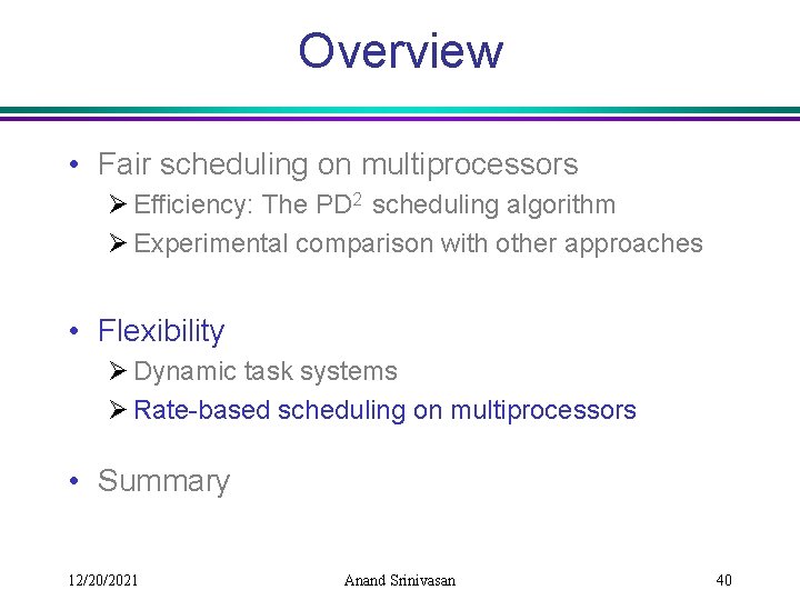 Overview • Fair scheduling on multiprocessors Ø Efficiency: The PD 2 scheduling algorithm Ø