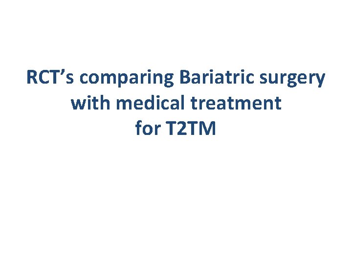 RCT’s comparing Bariatric surgery with medical treatment for T 2 TM 