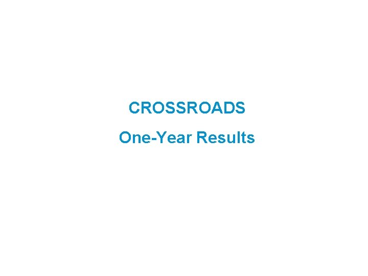 CROSSROADS One-Year Results 