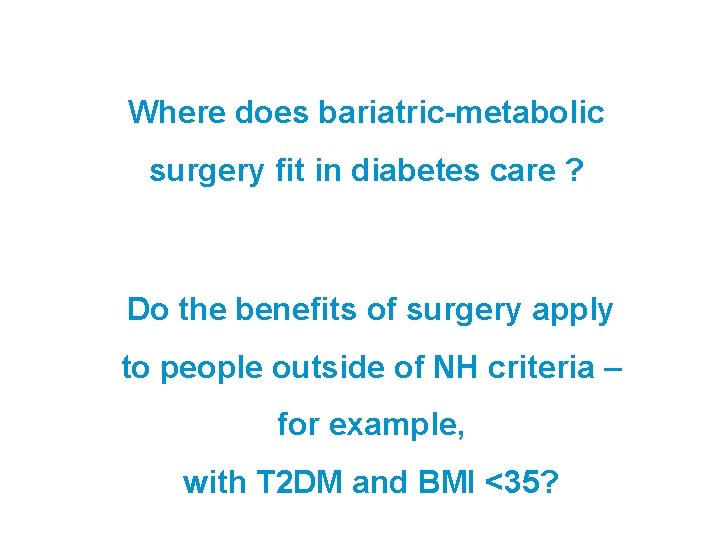 Where does bariatric-metabolic surgery fit in diabetes care ? Do the benefits of surgery