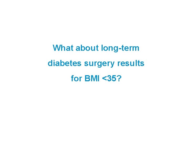 What about long-term diabetes surgery results for BMI <35? 