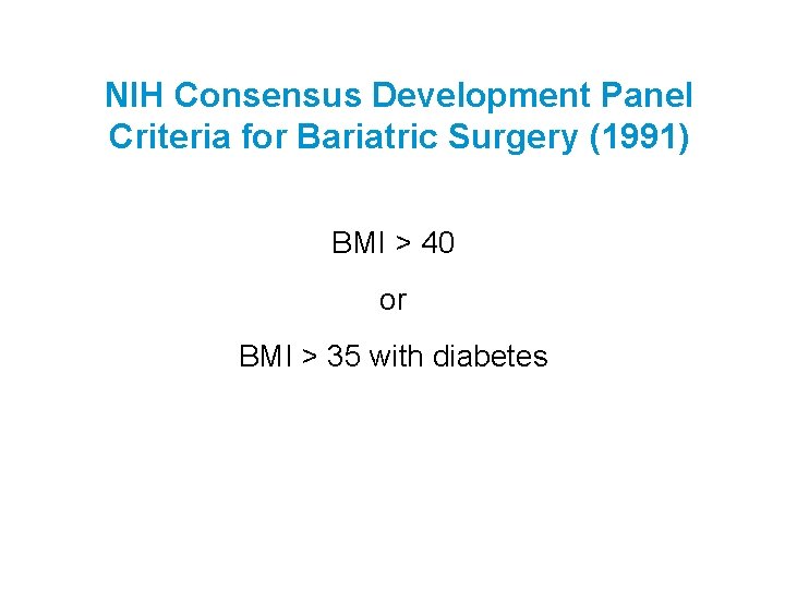 NIH Consensus Development Panel Criteria for Bariatric Surgery (1991) BMI > 40 or BMI