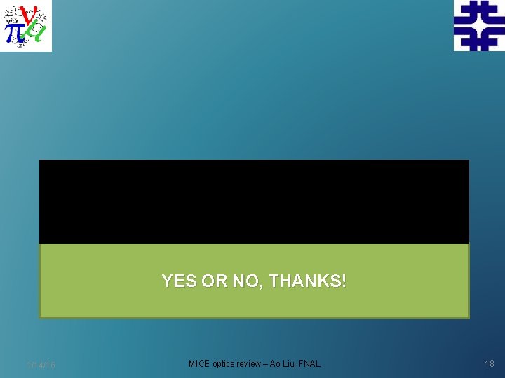Questions? YES OR NO, THANKS! 1/14/16 MICE optics review – Ao Liu, FNAL 18