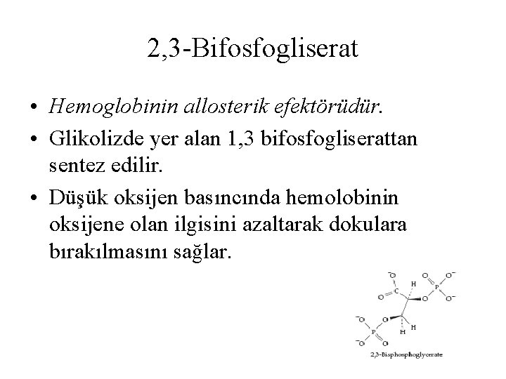 2, 3 -Bifosfogliserat • Hemoglobinin allosterik efektörüdür. • Glikolizde yer alan 1, 3 bifosfogliserattan