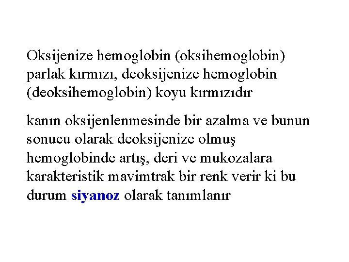 Oksijenize hemoglobin (oksihemoglobin) parlak kırmızı, deoksijenize hemoglobin (deoksihemoglobin) koyu kırmızıdır kanın oksijenlenmesinde bir azalma